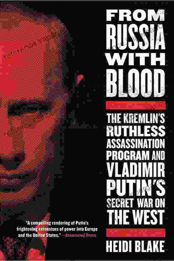 Assassination Tactics Used By The Kremlin's Assassination Program From Russia With Blood: The Kremlin S Ruthless Assassination Program And Vladimir Putin S Secret War On The West