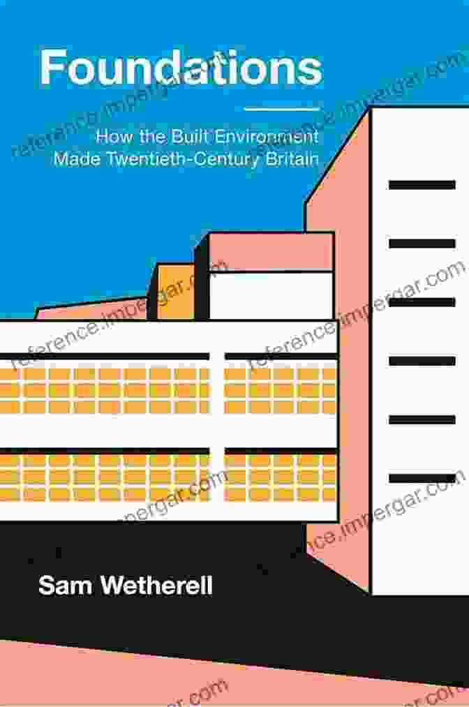 Book Cover Of 'How The Built Environment Made Twentieth Century Britain' Foundations: How The Built Environment Made Twentieth Century Britain