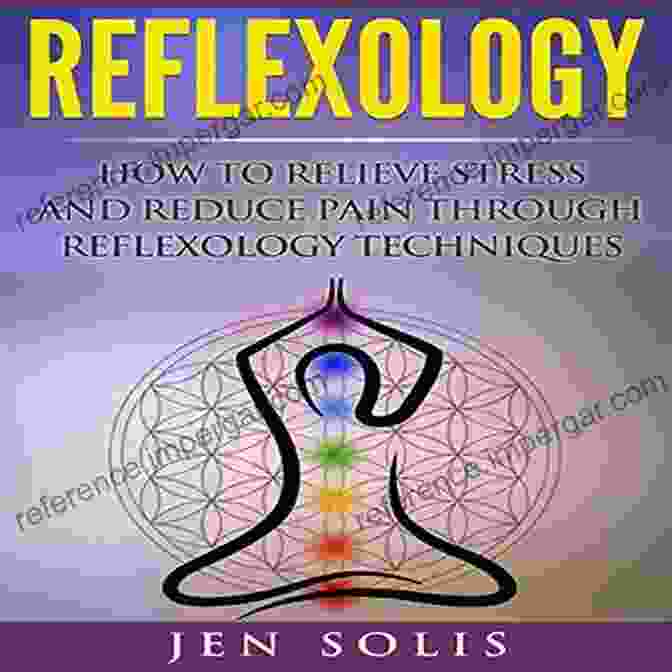 Book Cover Of 'How To Relieve Stress And Reduce Pain Through Reflexology Techniques' Reflexology: How To Relieve Stress And Reduce Pain Through Reflexology Techniques