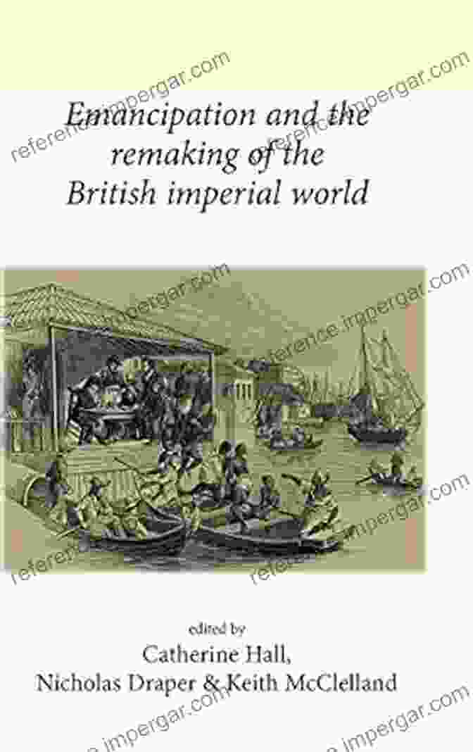 Emancipation And The Remaking Of The British Imperial World Book Cover Emancipation And The Remaking Of The British Imperial World (Neale UCL Studies In British History)