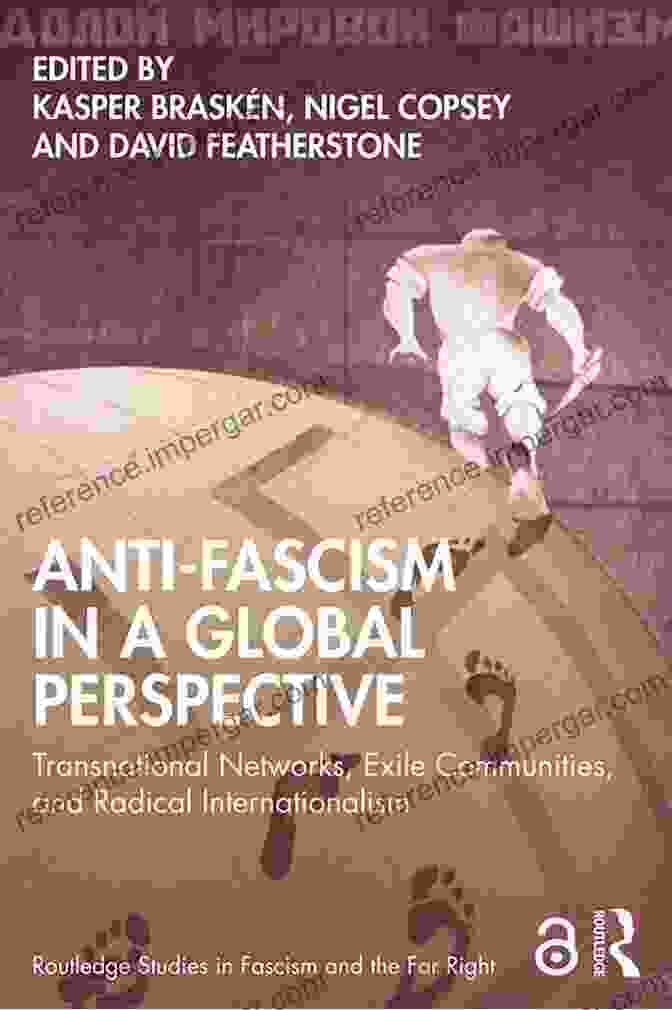 Global Anti Fascist Movements Anti Fascism In A Global Perspective: Transnational Networks Exile Communities And Radical Internationalism (Routledge Studies In Fascism And The Far Right)