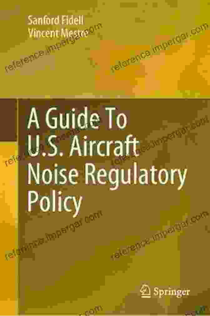 Guide To Aircraft Noise Regulatory Policy Springerbriefs In Applied Sciences A Guide To U S Aircraft Noise Regulatory Policy (Springerbriefs In Applied Sciences And Technology)