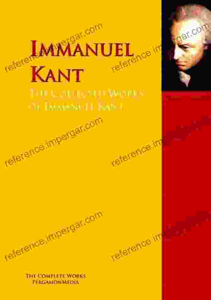 Immanuel Kant's Complete Works: A Monumental Collection Of Philosophical Insights Complete Woks Of Immanuel Kant