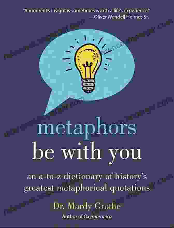 Metaphors Be With You Book Cover Featuring A Vibrant And Metaphorical Illustration Metaphors Be With You: An A To Z Dictionary Of History S Greatest Metaphorical Quotations