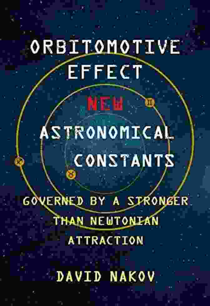 The Orbitomotive Effect ORBITOMOTIVE EFFECT NEW ASTRONOMICAL CONSTANTS Eric A Nelson