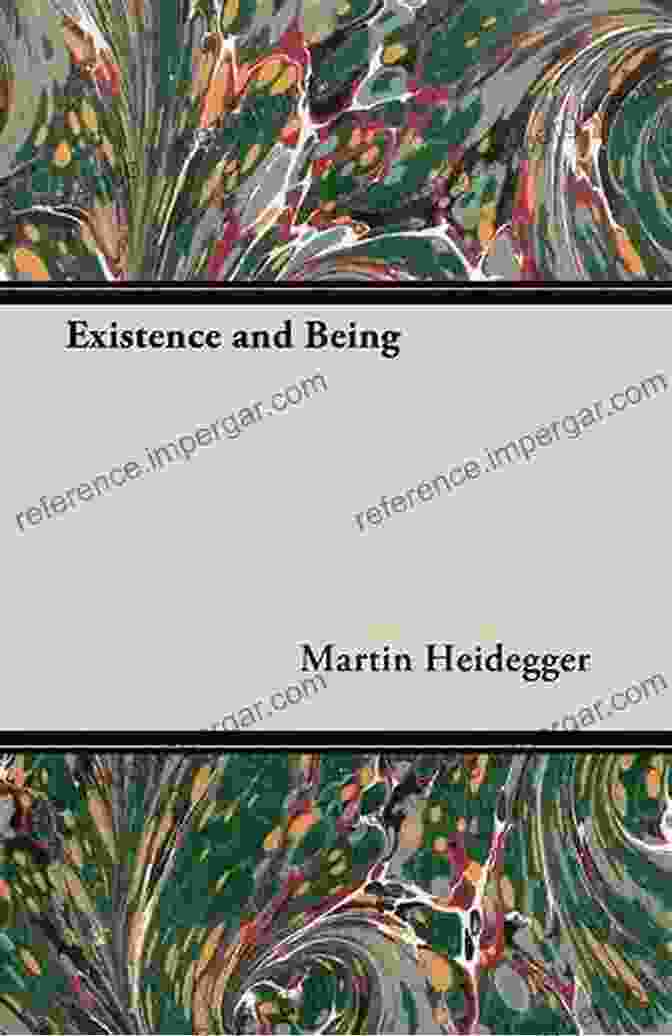 The Seminal Work 'Existence And Being' By Martin Heidegger Existence And Being Martin Heidegger