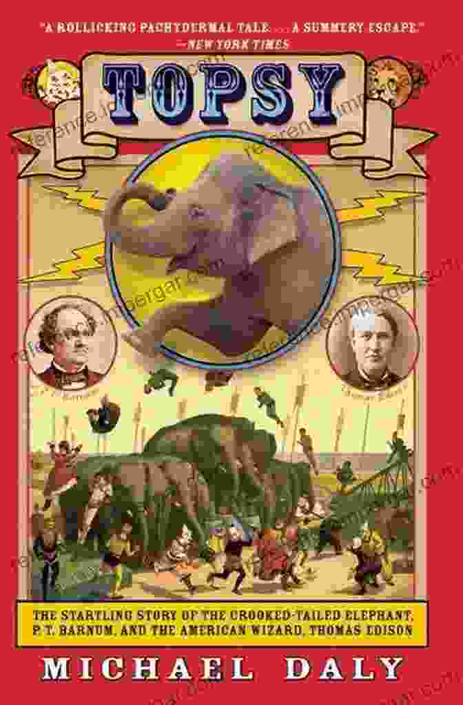 The Startling Story Of The Crooked Tailed Elephant Barnum And The American Topsy: The Startling Story Of The Crooked Tailed Elephant P T Barnum And The American Wizard Thomas Edison