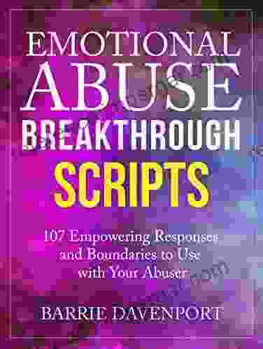 Emotional Abuse Breakthrough Scripts: 107 Empowering Responses And Boundaries To Use With Your Abuser