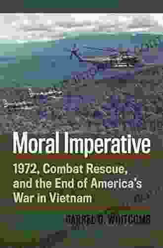 Moral Imperative: 1972 Combat Rescue And The End Of America S War In Vietnam (Modern War Studies)