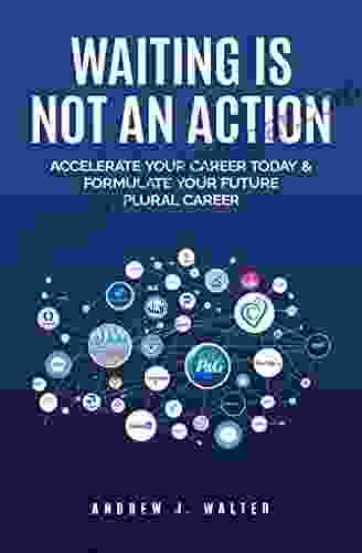 Waiting Is Not An Action: Accelerate Your Career Today Formulate Your Future Plural Career