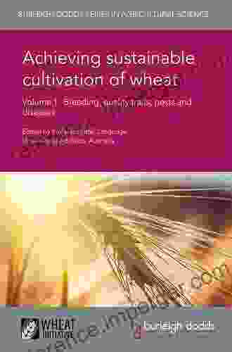 Achieving Sustainable Cultivation Of Wheat Volume 1: Breeding Quality Traits Pests And Diseases (Burleigh Dodds In Agricultural Science 5)