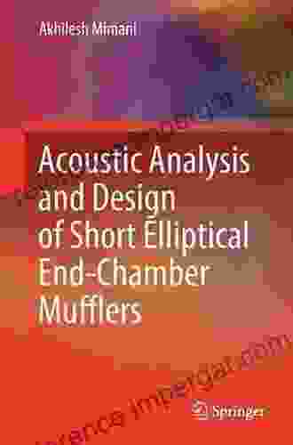 Acoustic Analysis And Design Of Short Elliptical End Chamber Mufflers: Elliptical Mufflers (SpringerBriefs In Applied Sciences And Technology)