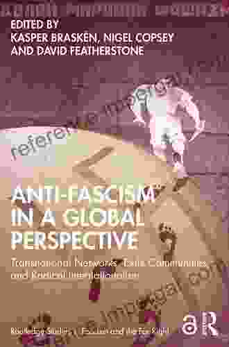 Anti Fascism In A Global Perspective: Transnational Networks Exile Communities And Radical Internationalism (Routledge Studies In Fascism And The Far Right)