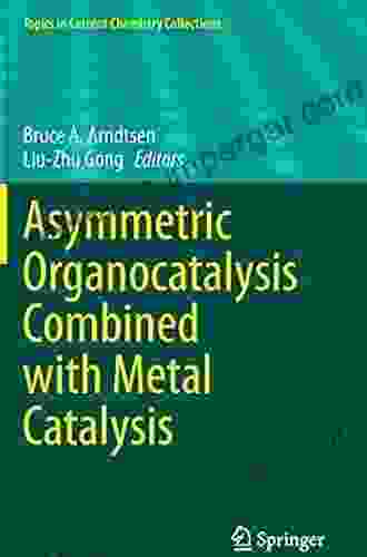 Asymmetric Organocatalysis Combined With Metal Catalysis (Topics In Current Chemistry Collections)