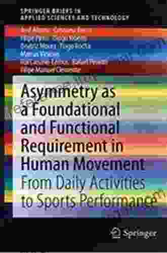 Asymmetry As A Foundational And Functional Requirement In Human Movement: From Daily Activities To Sports Performance (SpringerBriefs In Applied Sciences And Technology)