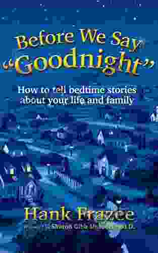 Before We Say Goodnight : How To Tell Bedtime Stories About Your Life And Family