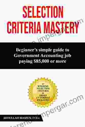 Selection Criteria Mastery: Beginners Simple Guide To Government Accounting Job Paying $85 000 Or More