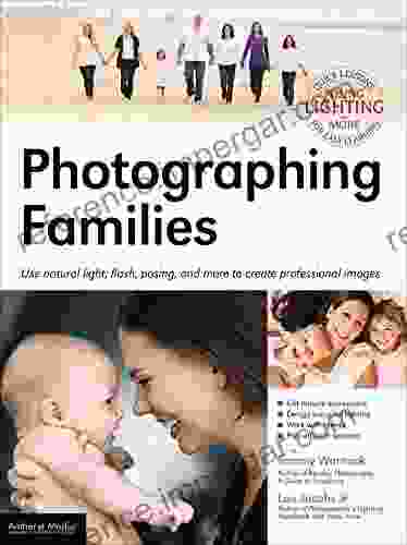 Photographing Families: Use Natural Light Flash Posing And More To Create Professional Images: Use Natural Light Flash Posing And More To Create Professional Images