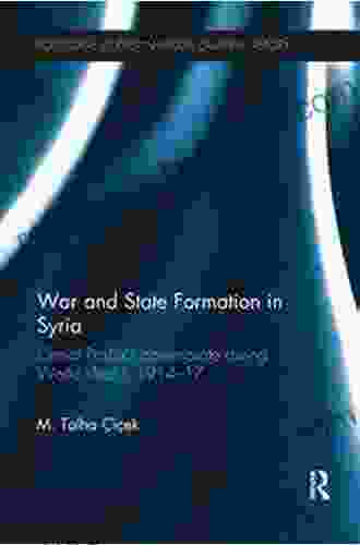 War And State Formation In Syria: Cemal Pasha S Governorate During World War I 1914 1917 (Routledge Studies In Middle Eastern History 15)