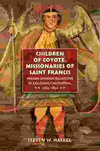 Children Of Coyote Missionaries Of Saint Francis: Indian Spanish Relations In Colonial California 1769 1850 (Published By The Omohundro Institute Of And The University Of North Carolina Press)