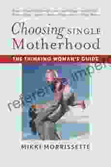 Choosing Single Motherhood: The Thinking Woman S Guide