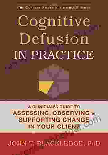 Cognitive Defusion In Practice: A Clinician S Guide To Assessing Observing And Supporting Change In Your Client (The Context Press Mastering ACT Series)