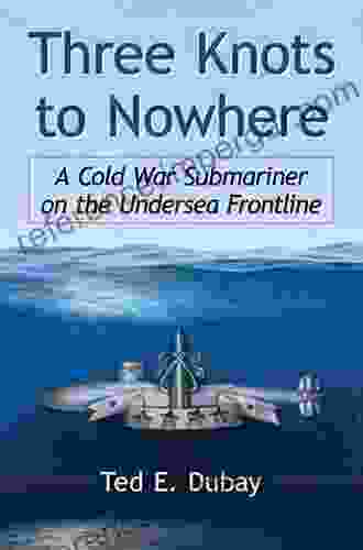 Three Knots To Nowhere: A Cold War Submariner On The Undersea Frontline