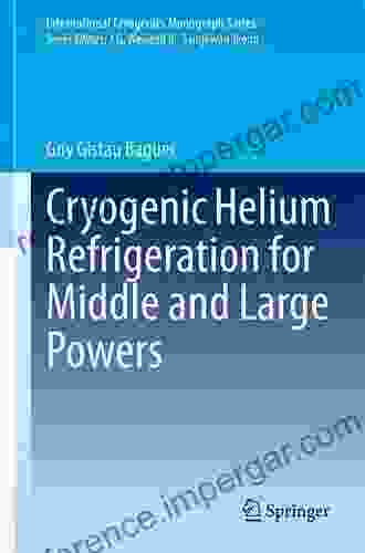 Cryogenic Helium Refrigeration For Middle And Large Powers (International Cryogenics Monograph Series)