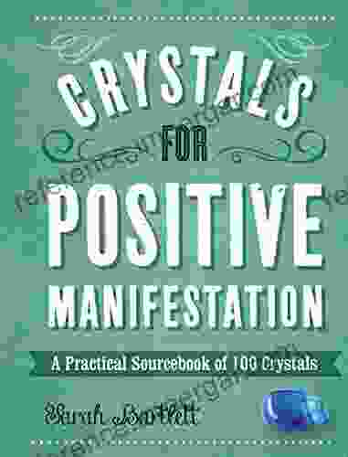 Crystals For Positive Manifestation: A Practical Sourcebook Of 100 Crystals