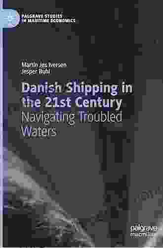 Danish Shipping In The 21st Century: Navigating Troubled Waters (Palgrave Studies In Maritime Economics)