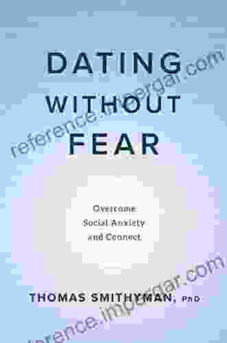 Dating Without Fear: Overcome Social Anxiety and Connect