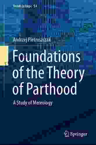 Foundations Of The Theory Of Parthood: A Study Of Mereology (Trends In Logic 54)