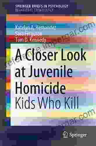 A Closer Look At Juvenile Homicide: Kids Who Kill (SpringerBriefs In Psychology)