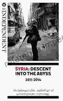 Syria: Descent Into The Abyss: An Unforgettable Anthology Of Contemporary Reportag