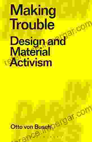 Making Trouble: Design And Material Activism (Designing In Dark Times)