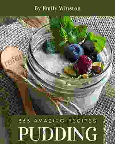 365 Amazing Pudding Recipes: An One Of A Kind Pudding Cookbook