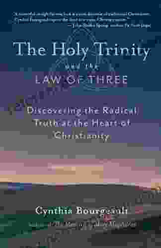 The Holy Trinity And The Law Of Three: Discovering The Radical Truth At The Heart Of Christianity