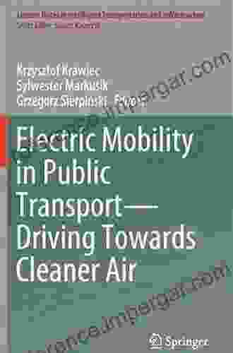 Electric Mobility In Public Transport Driving Towards Cleaner Air (Lecture Notes In Intelligent Transportation And Infrastructure)