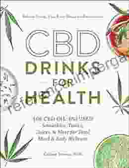 CBD Drinks For Health: 100 CBD Oil Infused Smoothies Tonics Juices More For Total Mind Body Wellness