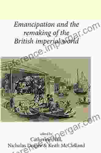 Emancipation And The Remaking Of The British Imperial World (Neale UCL Studies In British History)