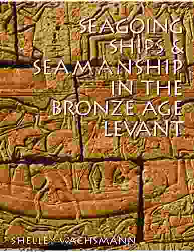 Seagoing Ships And Seamanship In The Bronze Age Levant (Ed Rachal Foundation Nautical Archaeology Series)