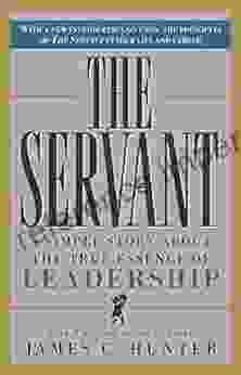 The Servant: A Simple Story About The True Essence Of Leadership