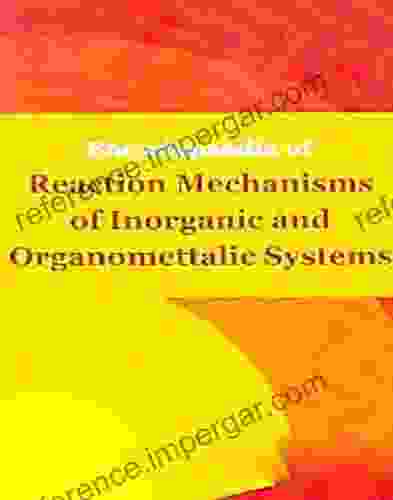 Encyclopaedia Of Reaction Mechanisms Of Inorganic And Organomettalic Systems