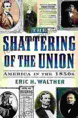 The Shattering Of The Union: America In The 1850s (The American Crisis Series: On The Civil War Era 14)