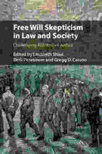 Free Will Skepticism In Law And Society: Challenging Retributive Justice