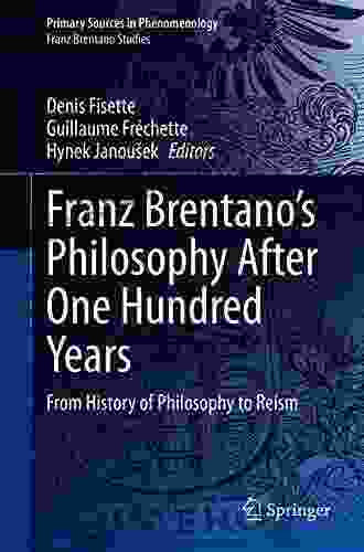 Franz Brentano S Philosophy After One Hundred Years: From History Of Philosophy To Reism (Primary Sources In Phenomenology)