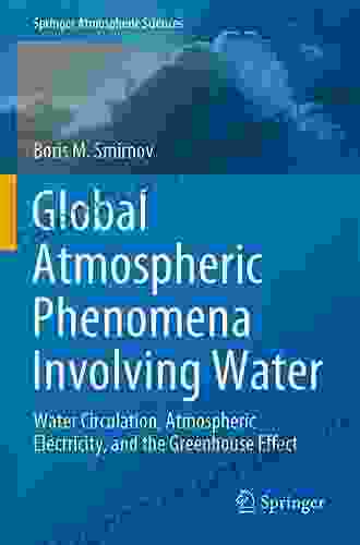 Global Atmospheric Phenomena Involving Water: Water Circulation Atmospheric Electricity And The Greenhouse Effect (Springer Atmospheric Sciences)