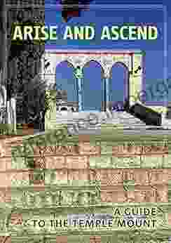 Arise And Ascend: A Guide To The Temple Mount