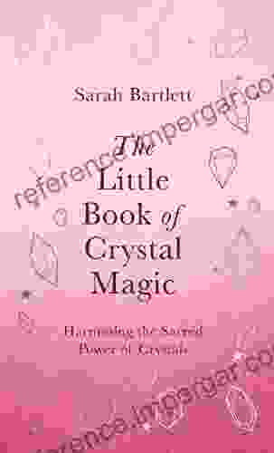 The Little Of Crystal Magic: Harnessing The Sacred Power Of Crystals