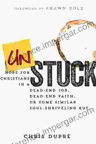 Unstuck: Hope For Christians In A Dead End Job Dead End Faith Or Some Similar Soul Shriveling Rut